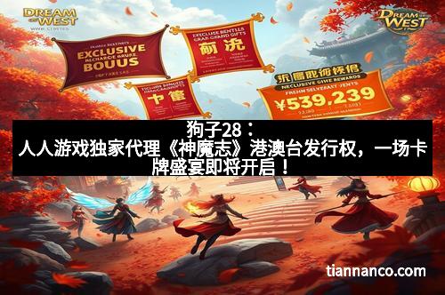 狗子28：人人游戏独家代理《神魔志》港澳台发行权，一场卡牌盛宴即将开启！